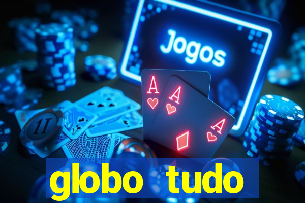 globo tudo absolutamente tudo